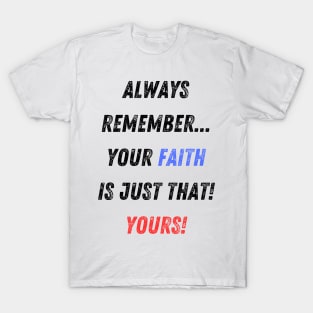 Your Faith is YOUR Faith! T-Shirt